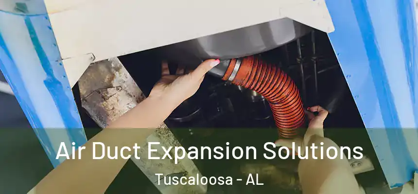 Air Duct Expansion Solutions Tuscaloosa - AL