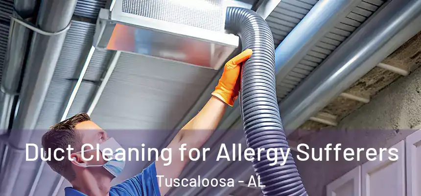 Duct Cleaning for Allergy Sufferers Tuscaloosa - AL