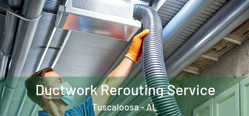 Ductwork Rerouting Service Tuscaloosa - AL