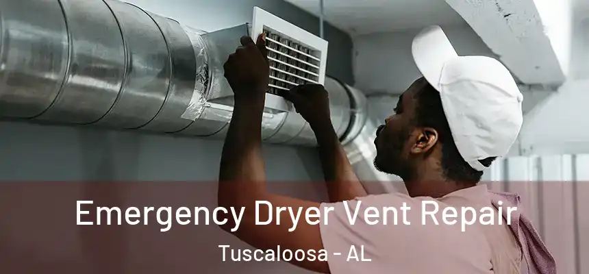 Emergency Dryer Vent Repair Tuscaloosa - AL